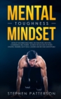 Image for Mental Toughness Mindset : Develop an Unbeatable Mind, Self-Discipline, Iron Will, Confidence, Will Power - Achieve the Success of Sports Athletes, Trainers, Navy SEALs, Leaders and Become Unstoppable