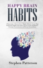 Image for Happy Brain Habits : Discover over 7 Highly Effective Atomic High Performance Habits and Achieve Success in Life and Business, Overcome Procrastination and Become Extraordinary