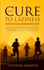 Image for The Cure to Laziness (This Could Change Your Life) : Develop Daily Self-Discipline and Highly Effective Long-Term Atomic Habits to Achieve Your Goals for Entrepreneurs, Weight Loss, and Success