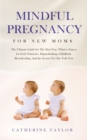 Image for Mindful Pregnancy for New Moms : The Ultimate Guide for the First Year, What to Expect for Each Trimester, Hypnobirthing, Childbirth, Breastfeeding, and the Secrets No One Tells You