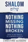 Image for Shalom - Nothing Missing Nothing Broken : How to Be Whole in a Broken World