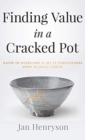 Image for Finding Value in a Cracked Pot : Faith to Overcome + Joy in Forgiveness + Hope in Jesus Christ