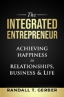 Image for Integrated Entrepreneur: Achieving Happiness in Relationships, Business &amp; Life