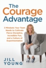 Image for The Courage Advantage : 3 Mindsets Your Team Needs to Cultivate Fierce Discipline, Incredible Fun, and a Culture of Experimentation