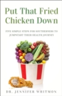 Image for Put That Fried Chicken Down: Five Simple Steps For Southerners to Jumpstart Their Health Journey