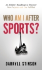 Image for Who Am I After Sports? : An Athlete&#39;s Roadmap to Discover New Purpose and Live Fulfilled