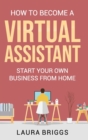 Image for How to Become a Virtual Assistant : Start Your Own Business from Home