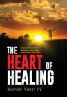Image for The Heart of Healing : Break Free from Physical Pain and Emotional Wounds