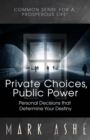 Image for Private Choices, Public Power: Personal Decisions that Determine Your Destiny