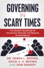 Image for Governing in Scary Times : The Board&#39;s Roadmap for Governing Through and Beyond an Emergency