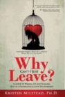 Image for Why Can&#39;t I Just Leave : A Guide to Waking Up and Walking Out of a Pathological Love Relationship