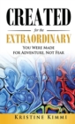 Image for Created for the Extraordinary: You Were Made for Adventure, Not Fear