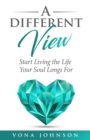 Image for Different View: Start Living the Life Your Soul Longs For