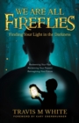 Image for We Are All Fireflies : Finding Your Light in the Darkness