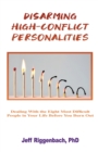 Image for Disarming High-Conflict Personalities : Dealing with the Eight Most Difficult People in Your Life Before They Burn You Out