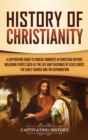 Image for History of Christianity : A Captivating Guide to Crucial Moments in Christian History, Including Events Such as the Life and Teachings of Jesus Christ, the Early Church, and the Reformation