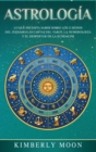 Image for Astrolog?a : Lo que necesita saber sobre los 12 signos del Zodiaco, las cartas del tarot, la numerolog?a y el despertar de la kundalini