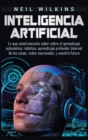 Image for Inteligencia artificial : Lo que usted necesita saber sobre el aprendizaje autom?tico, rob?tica, aprendizaje profundo, Internet de las cosas, redes neuronales, y nuestro futuro