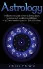 Image for Astrology : The Ultimate Guide to the 12 Zodiac Signs, Numerology, and Kundalini Rising + A Comprehensive Guide to Tarot Reading