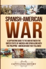 Image for Spanish-American War : A Captivating Guide to the War Between the United States of America and Spain along with The Philippine-American War that Followed