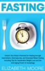 Image for Fasting : Unlock Your Body&#39;s Potential for Healing through Intermittent, Alternate-day, and Extended Water Fasting, Including Tips for Sustainable Weight Loss and the Anti-Aging Power of Autophagy