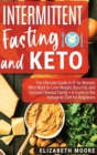 Image for Intermittent Fasting and Keto : The Ultimate Guide to IF for Women Who Want to Lose Weight, Burn Fat, and Increase Mental Clarity + A Guide to the Ketogenic Diet for Beginners