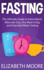 Image for Fasting : The Ultimate Guide to Intermittent, Alternate-Day, One Meal A Day, and Extended Water Fasting