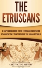Image for The Etruscans : A Captivating Guide to the Etruscan Civilization of Ancient Italy That Preceded the Roman Republic
