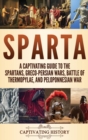 Image for Sparta : A Captivating Guide to the Spartans, Greco-Persian Wars, Battle of Thermopylae, and Peloponnesian War