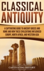 Image for Classical Antiquity : A Captivating Guide to Ancient Greece and Rome and How These Civilizations Influenced Europe, North Africa, and Western Asia