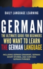 Image for German : The Ultimate Guide for Beginners Who Want to Learn the German Language, Including German Grammar, German Short Stories, and Over 1000 German Phrases