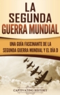 Image for La segunda Guerra Mundial : Una gu?a fascinante de la Segunda Guerra Mundial y el d?a D (Spanish Edition)