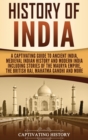 Image for History of India : A Captivating Guide to Ancient India, Medieval Indian History, and Modern India Including Stories of the Maurya Empire, the British Raj, Mahatma Gandhi, and More