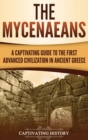 Image for The Mycenaeans : A Captivating Guide to the First Advanced Civilization in Ancient Greece