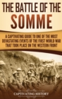 Image for The Battle of the Somme : A Captivating Guide to One of the Most Devastating Events of the First World War That Took Place on the Western Front
