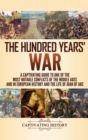 Image for The Hundred Years&#39; War : A Captivating Guide to One of the Most Notable Conflicts of the Middle Ages and in European History and the Life of Joan of Arc