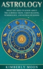 Image for Astrology : What You Need to Know About the 12 Zodiac Signs, Tarot Reading, Numerology, and Kundalini Rising