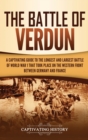 Image for The Battle of Verdun : A Captivating Guide to the Longest and Largest Battle of World War 1 That Took Place on the Western Front Between Germany and France