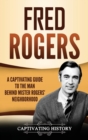 Image for Fred Rogers : A Captivating Guide to the Man Behind Mister Rogers&#39; Neighborhood