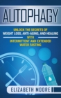 Image for Autophagy : Unlock the Secrets of Weight Loss, Anti-Aging, and Healing with Intermittent and Extended Water Fasting