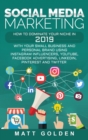 Image for Social Media Marketing : How to Dominate Your Niche in 2019 with Your Small Business and Personal Brand Using Instagram Influencers, YouTube, Facebook Advertising, LinkedIn, Pinterest, and Twitter