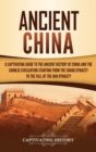 Image for Ancient China : A Captivating Guide to the Ancient History of China and the Chinese Civilization Starting from the Shang Dynasty to the Fall of the Han Dynasty