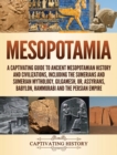 Image for Mesopotamia : A Captivating Guide to Ancient Mesopotamian History and Civilizations, Including the Sumerians and Sumerian Mythology, Gilgamesh, Ur, Assyrians, Babylon, Hammurabi and the Persian Empire