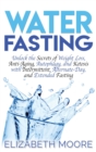 Image for Water Fasting : Unlock the Secrets of Weight Loss, Anti-Aging, Autophagy, and Ketosis with Intermittent, Alternate-Day, and Extended Fasting