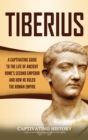Image for Tiberius : A Captivating Guide to the Life of Ancient Rome&#39;s Second Emperor and How He Ruled the Roman Empire