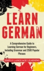 Image for Learn German : A Comprehensive Guide to Learning German for Beginners, Including Grammar and 2500 Popular Phrases