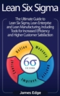 Image for Lean Six Sigma : The Ultimate Guide to Lean Six Sigma, Lean Enterprise, and Lean Manufacturing, with Tools Included for Increased Efficiency and Higher Customer Satisfaction