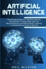 Image for Artificial intelligence  : the ultimate guide to AI, machine learning, the Internet of Things, deep learning, neural networks, and reinforcement learning + a comprehensive guide to robotics