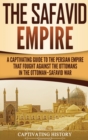 Image for The Safavid Empire : A Captivating Guide to the Persian Empire That Fought Against the Ottomans in the Ottoman-Safavid War