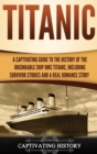 Image for Titanic : A Captivating Guide to the History of the Unsinkable Ship RMS Titanic, Including Survivor Stories and a Real Romance Story